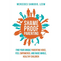 Shame-Proof Parenting: Find Your Unique Parenting Voice, Feel Empowered, and Raise Whole, Healthy Children