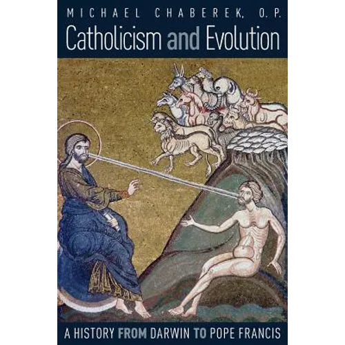 Catholicism and Evolution: A History from Darwin to Pope Francis