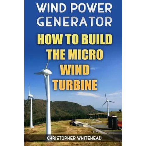 Wind Power Generator: How To Build The Micro Wind Turbine