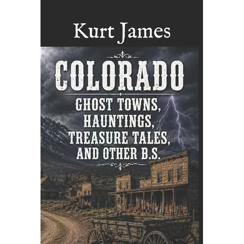 Colorado Ghost Towns, Hauntings, Treasure Tales, and other BS