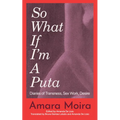 (So What) If I'm a Puta?: Diaries of Transness, Sex Work, Desire