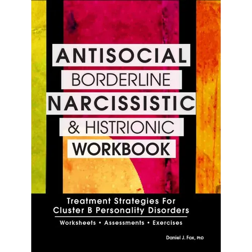 Antisocial, Borderline, Narcissistic and Histrionic Workbook: Treatment Strategies for Cluster B Personality Disorders