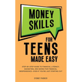 Money Skills for Teens Made Easy: Step-by-Step Guide to Financial Literacy, Basic Budgeting, and Simple Saving for Financial Independence-Even If You'