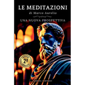 Le MEDITAZIONI di Marco Aurelio: Una Nuova Prospettiva Serenità Stoica Per Una Vita Cosciente Nello Stoicismo Pratico