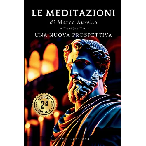 Le MEDITAZIONI di Marco Aurelio: Una Nuova Prospettiva Serenità Stoica Per Una Vita Cosciente Nello Stoicismo Pratico