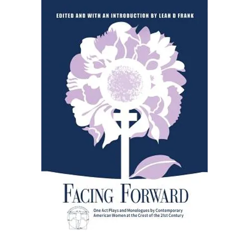 Facing Forward: One Act Plays and Monologues by Contemporary American Women at the Crest of the 21st Century