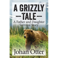 A Grizzly Tale: A Father and Daughter Survival Story