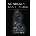 No Nonsense Dog Training: A Complete Guide to Fully Train Any Dog