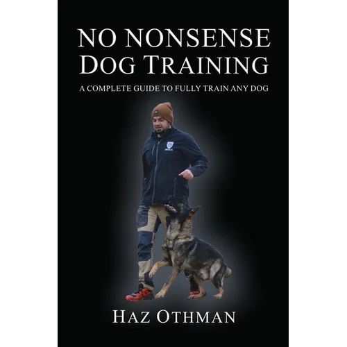 No Nonsense Dog Training: A Complete Guide to Fully Train Any Dog