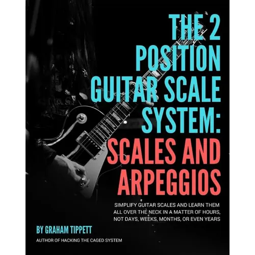 The Two Position Guitar Scale System: Scales and Arpeggios