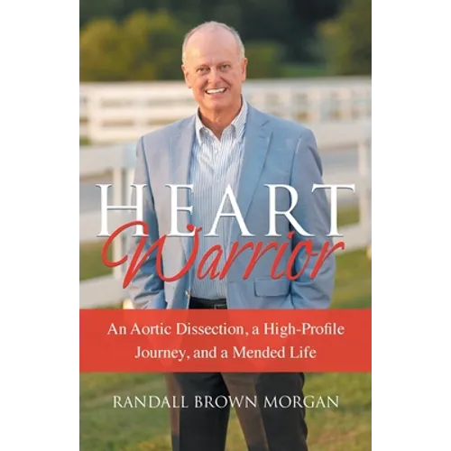 Heart Warrior: An Aortic Dissection, a High-Profile Journey, and a Mended Life