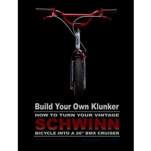 Build Your Own Klunker Turn Your Vintage Schwinn Bicycle into a 26" BMX Cruiser