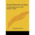French Domestic Cookery: Combining Economy With Elegance (1825)
