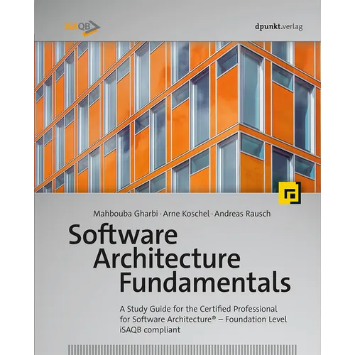 Software Architecture Fundamentals: A Study Guide for the Certified Professional for Software Architecture(r) - Foundation Level - Isaqb Compliant