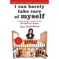 I Can Barely Take Care of Myself: Tales from a Happy Life Without Kids
