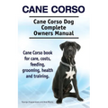 Cane Corso. Cane Corso Dog Complete Owners Manual. Cane Corso book for care, costs, feeding, grooming, health and training.