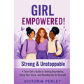 Girl Empowered! Strong & Unstoppable: A Teen Girl's Guide to Setting Boundaries, Using Your Voice, and Standing Up for Yourself