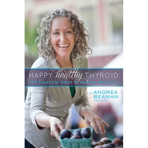 Happy Healthy Thyroid - The Essential Steps to Healing Naturally