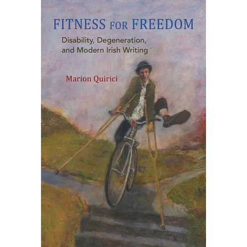 Fitness for Freedom: Disability, Degeneration, and Modern Irish Writing