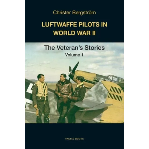 Luftwaffe Pilots in World War II: The Veterans' Stories Volume 1