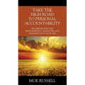 Take the High Road to Personal Accountability: Incorporating Self Responsibility, Character and Integrity into your Life
