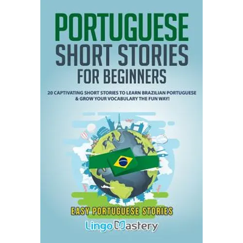 Portuguese Short Stories for Beginners: 20 Captivating Short Stories to Learn Brazilian Portuguese & Grow Your Vocabulary the Fun Way!
