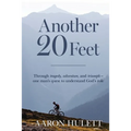 Another 20 Feet: Through tragedy, adventure, and triumph -- one man's quest to understand God's role