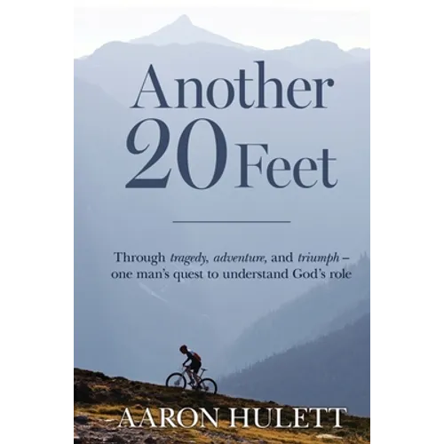 Another 20 Feet: Through tragedy, adventure, and triumph -- one man's quest to understand God's role