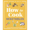 How to Cook Vegetables: Essential Skills and 90 Foolproof Recipes (with 270 Variations)