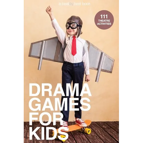 Drama Games for Kids: 111 of Today's Best Theatre Games