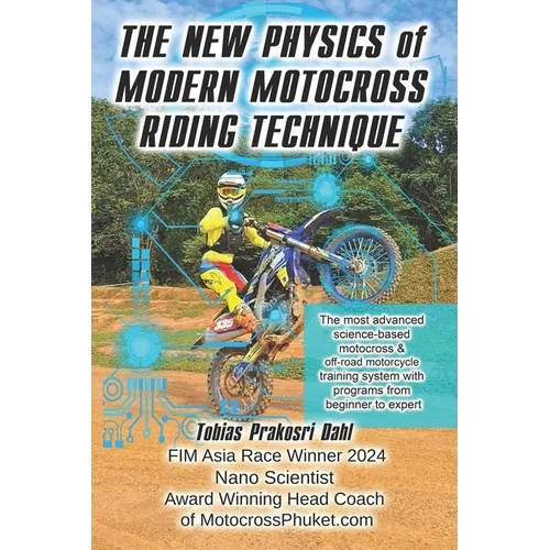 The New Physics of Modern Motocross Riding Technique: The most advanced science-based motocross & off-road motorcycle training system with programs fr
