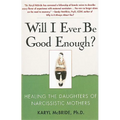 Will I Ever Be Good Enough?: Healing the Daughters of Narcissistic Mothers