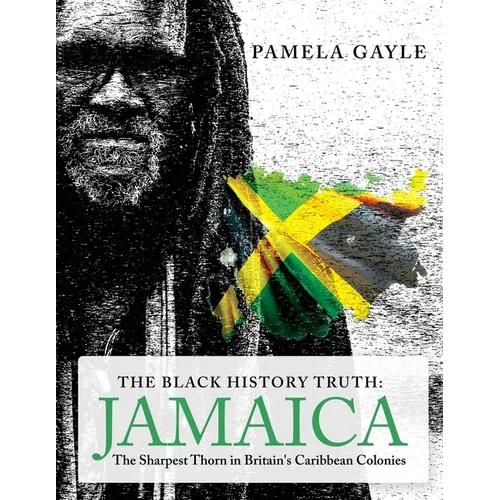 The Black History Truth - Jamaica: The Sharpest Thorn in Britain's Caribbean Colonies