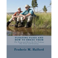 Floating Flies and How To Dress Them: Fly Tying and Hints On Fly Fishing For Trout and Grayling