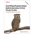 Certified Kubernetes Administrator (Cka) Study Guide: In-Depth Guidance and Practice