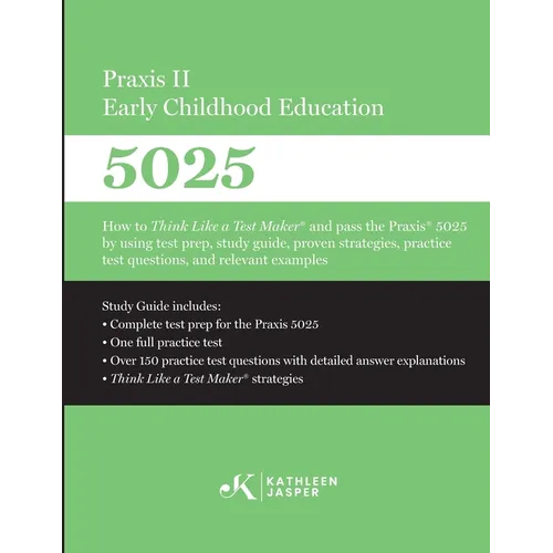 Praxis II Early Childhood Education (5025): How to Think Like a Test Maker and pass the Praxis 5025 using effective test prep, relevant practice quest