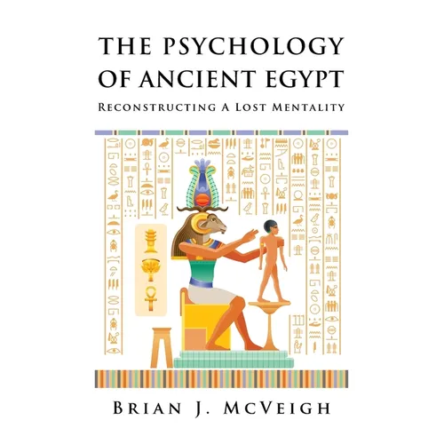 The Psychology of Ancient Egypt: Reconstructing A Lost Mentality