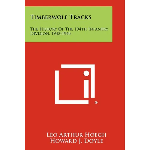 Timberwolf Tracks: The History Of The 104th Infantry Division, 1942-1945