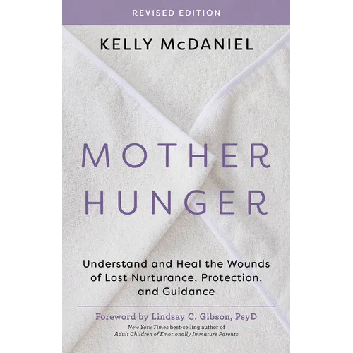 Mother Hunger, Revised Edition: Understand and Heal the Wounds of Lost Nurturance, Protection, and Guidance