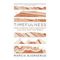 Timefulness: How Thinking Like a Geologist Can Help Save the World