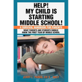 Help! My Child Is Starting Middle School!: A Survival Handbook for Parents