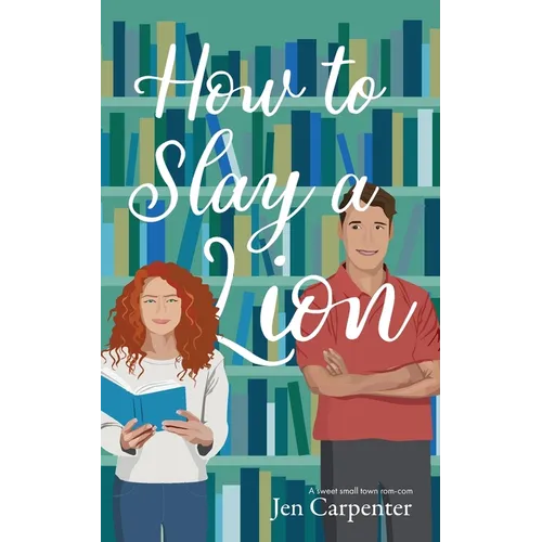 How to Slay a Lion: A sweet small town rom-com