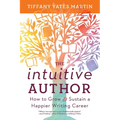 The Intuitive Author: How to Grow & Sustain a Happier Writing Career