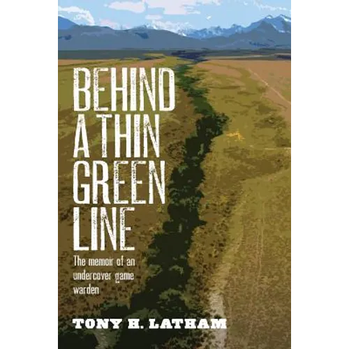 Behind a Thin Green Line: The Memoir of an Undercover Game Warden