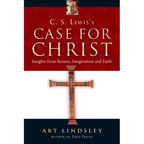 C. S. Lewis's Case for Christ: Insights from Reason, Imagination and Faith