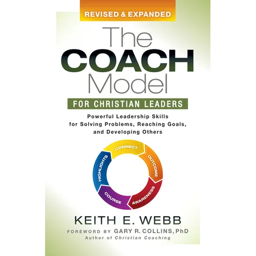 The Coach Model for Christian Leaders: Powerful Leadership Skills for Solving Problems, Reaching Goals, and Developing Others