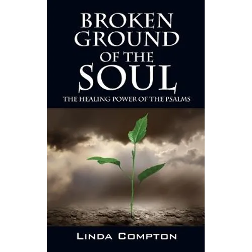 Broken Ground of the Soul: The Healing Power of the Psalms