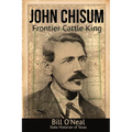 John Chisum: Frontier Cattle King