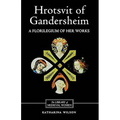 Hrotsvit of Gandersheim: A Florilegium of Her Works