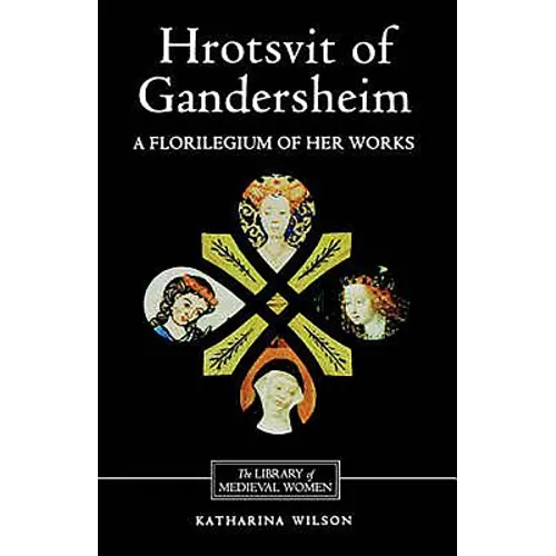 Hrotsvit of Gandersheim: A Florilegium of Her Works
